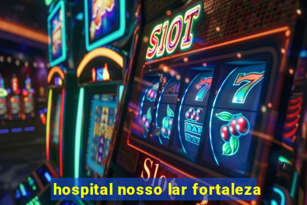 hospital nosso lar fortaleza